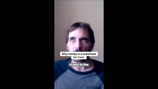 Why money is a substitute for trust and thats whats wrong with it