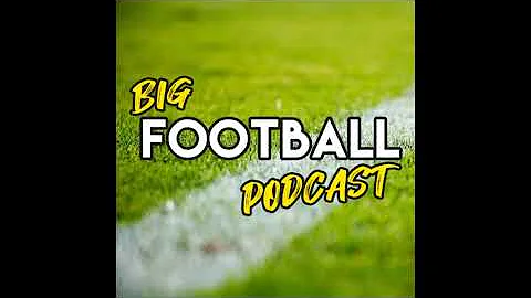 Big Football Podcast Episode 2