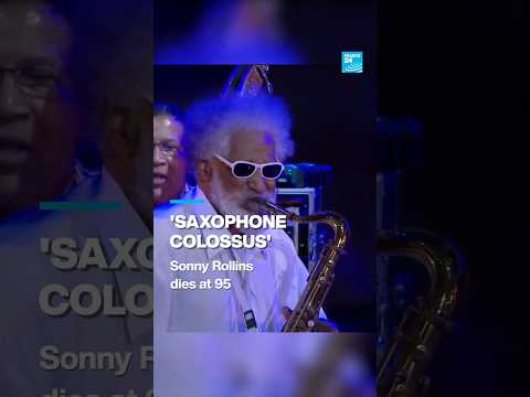 'Saxophone Colossus' Sonny Rollins dies at 95 • FRANCE 24 English