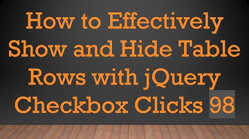 How to Effectively Show and Hide Table Rows with jQuery Checkbox Clicks 98
