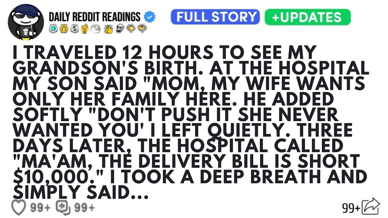 I TRAVELED 12 HOURS TO SEE MY GRANDSON'S BIRTH AT THE HOSPITAL MY SON SAID MOM MY WIFE WANTS ONLY...
