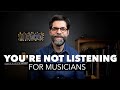 You&#39;re Not Listening for Musicians