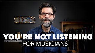 You're Not Listening for Musicians