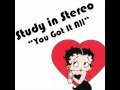 Study In Stereo - You Got It All
