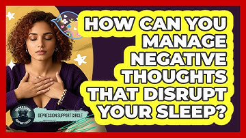 How Can You Manage Negative Thoughts That Disrupt Your Sleep? - Depression Support Circle