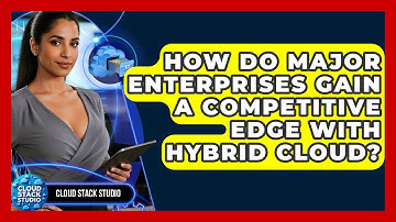 How Do Major Enterprises Gain A Competitive Edge With Hybrid Cloud? - Cloud Stack Studio