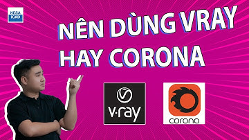 🔰 RENDER DIỄN HOẠ NÊN CHỌN CORONA HAY VRAY ⚜️ NESA iCAD
