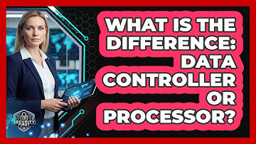 What Is The Difference: Data Controller Or Processor?