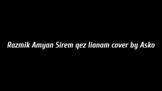 Razmik Amyan Sirem qez lianam cover by Asko Ispiryan