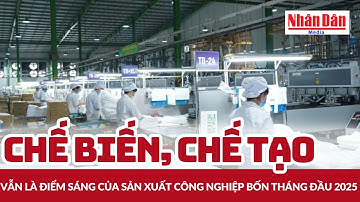 Chế biến, chế tạo vẫn là điểm sáng của sản xuất công nghiệp bốn tháng đầu 2025 | Báo Nhân Dân