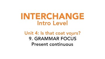 Interchange Intro - Unit 4: 9. GRAMMAR FOCUS: Present continuous
