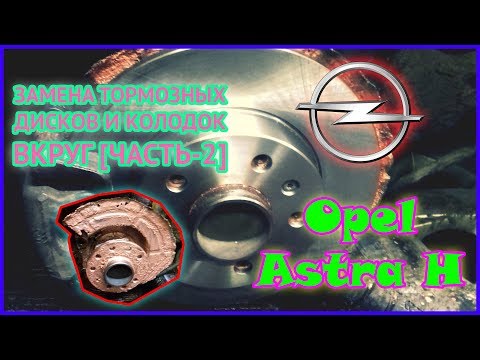Opel Astra H | Замена тормозных дисков и колодок вкруг [Часть-2]