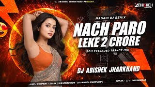Nach Paro Leke 2 Crore - EDM EXTENDED TRANCE MIX | Dj Abishek Jharkhand