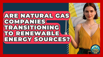 Are Natural Gas Companies Transitioning to Renewable Energy Sources? - Your Utilities Hub