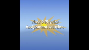 নবম ও দশম শ্রেণির পদার্থ এ্যাসাইনমেন্ট সলিউশন /class 9 and 10 physics assignment solution