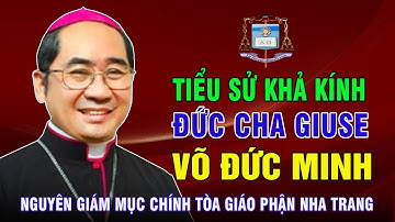 Tiểu Sử (đầy đủ nhất) Đức Cha Giuse Võ Đức Minh - Nguyên Giám Mục Chính Tòa Giáo Phận Nha Trang