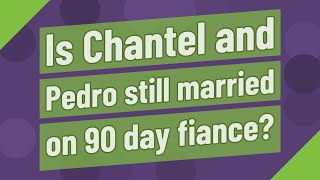Is Chantel and Pedro still married on 90 day fiance?