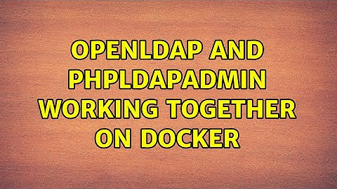 OpenLDAP and PHPLDAPAdmin working together on Docker