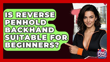 Is Reverse Penhold Backhand Suitable For Beginners? - Ping Pong Prodigy