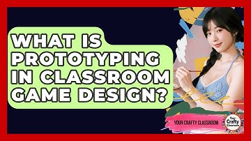 What Is Prototyping In Classroom Game Design? - Your Crafty Classroom