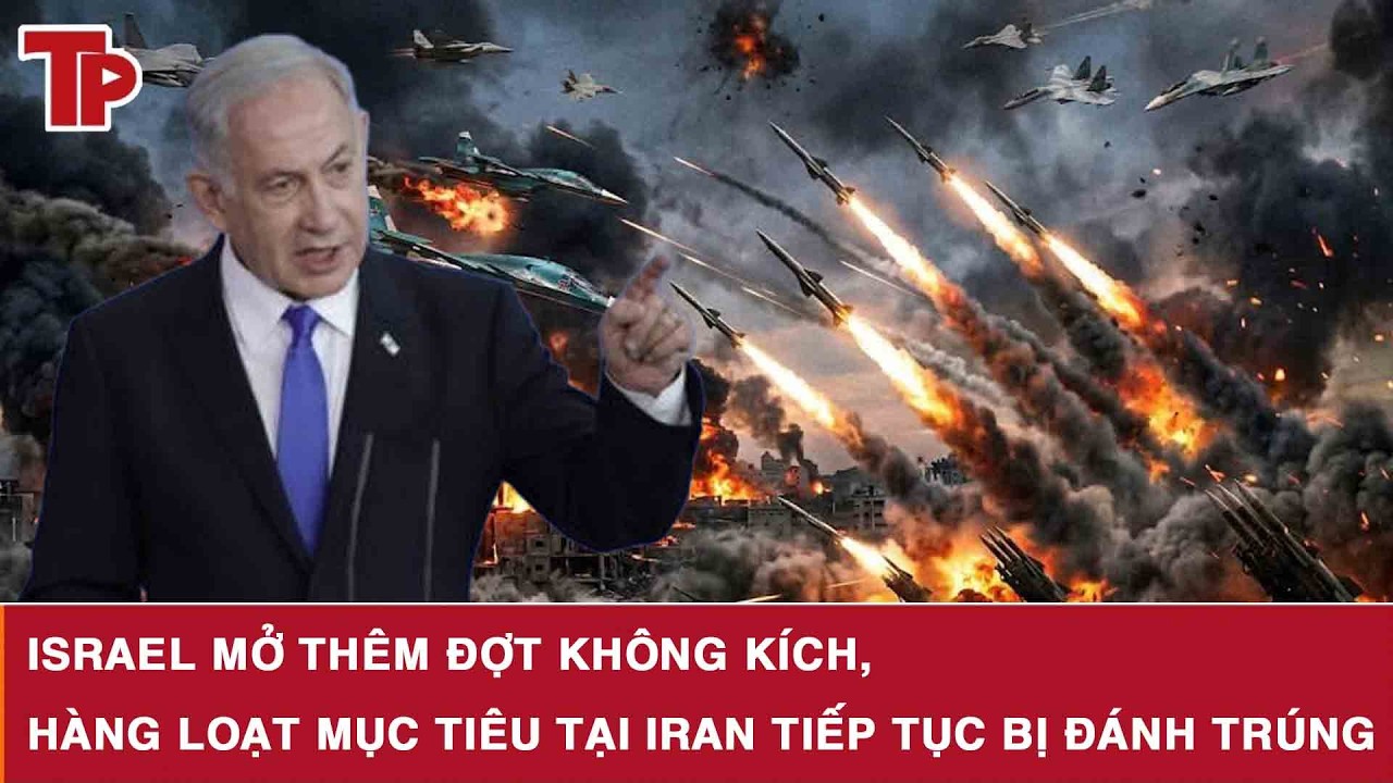 Israel mở thêm đợt không kích, hàng loạt mục tiêu tại Iran tiếp tục bị đánh trúng
