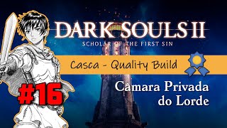 DARK SOULS 2 SOFTS - PLAYTHROUGH 100% // CASCA BUILD #16 - CÂMARA PRIVADA DO LORDE