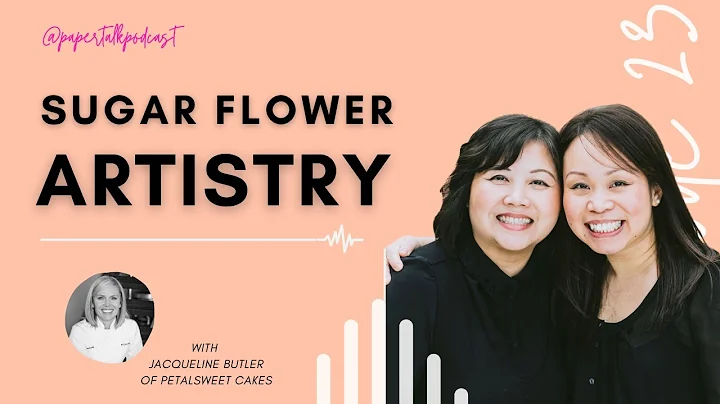 Episode 23: Sugar Flower Artistry with Jacqueline ...