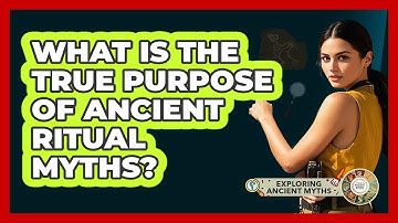 What Is The True Purpose Of Ancient Ritual Myths? - Exploring Ancient Myths