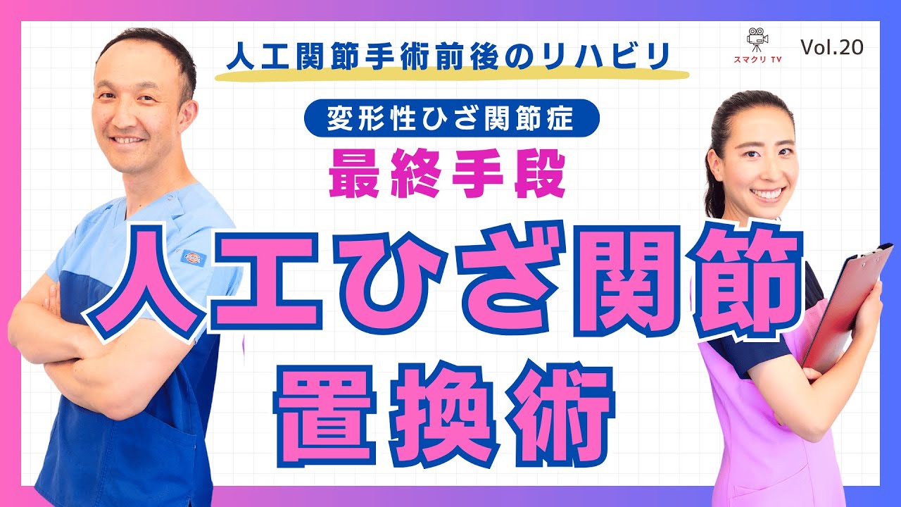 スマクリTV Vol.20 変形性ひざ関節症治療の最終手段 人工ひざ関節置換