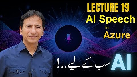 Lecture - 19  - AI Speech in Azure  اے آئی ٹریننگ سب کے لیے
