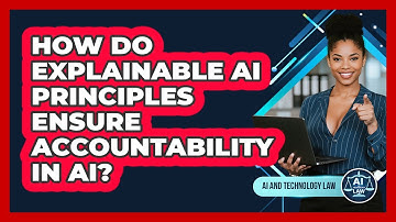 How Do Explainable AI Principles Ensure Accountability In AI? - AI and Technology Law