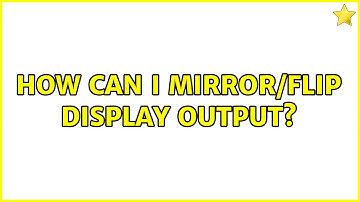 Ubuntu: How can I mirror/flip display output?