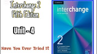 Interchange 2 Fifth Edition Student’s book / Unit -4 Have You Ever Tried It