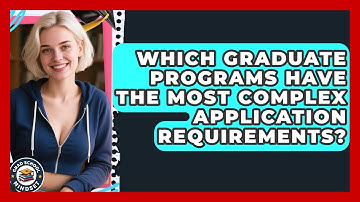 Which Graduate Programs Have The Most Complex Application Requirements? - Grad School Mindset