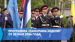 Программа «Панорама недели» от 20 мая 2024 года