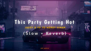 This Party Getting Hot (Slow + Reverb) Yo Yo Honey Singh | Jazzy B | New Punjabi Songs