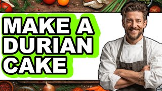 How To Make A Durian Cake - Easy Guide