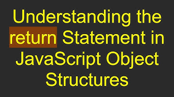 Understanding the return Statement in JavaScript Object Structures