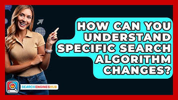 How Can You Understand Specific Search Algorithm Changes? - SearchEnginesHub.com
