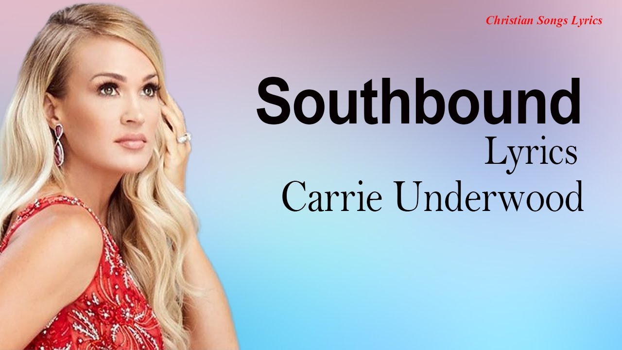 Southbound With Lyrics Carrie Underwood New Christian Songs Lyrics