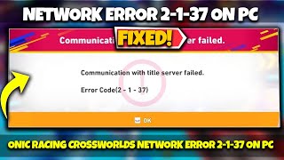 Fix Sonic Racing CrossWorlds Network Error 2-1-37 On PC ⚡ Quick & Easy Solution
