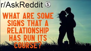 What are some signs that a relationship has run its course  ( r/AskReddit, top stories of Reddit)