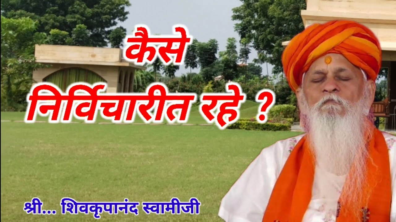 कैसे निर्विचारीत रहे ? !!जनिये सदगुरु श्री।शिवकृपानंद स्वामीजी से !!आप अपना चीत बुरी घटना पर मत डालो
