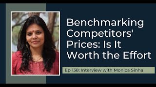 PODCAST EP138: Benchmarking Competitors' Prices: Is It Worth the Effort with Monica Sinha