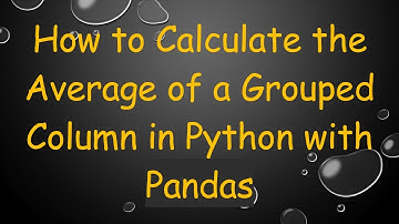 How to Calculate the Average of a Grouped Column in Python with Pandas