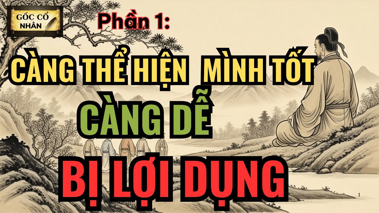 Càng cố gắng cho người khác thấy mình tốt, càng dễ bị lợi dụng - P1-Gốc cổ nhân
