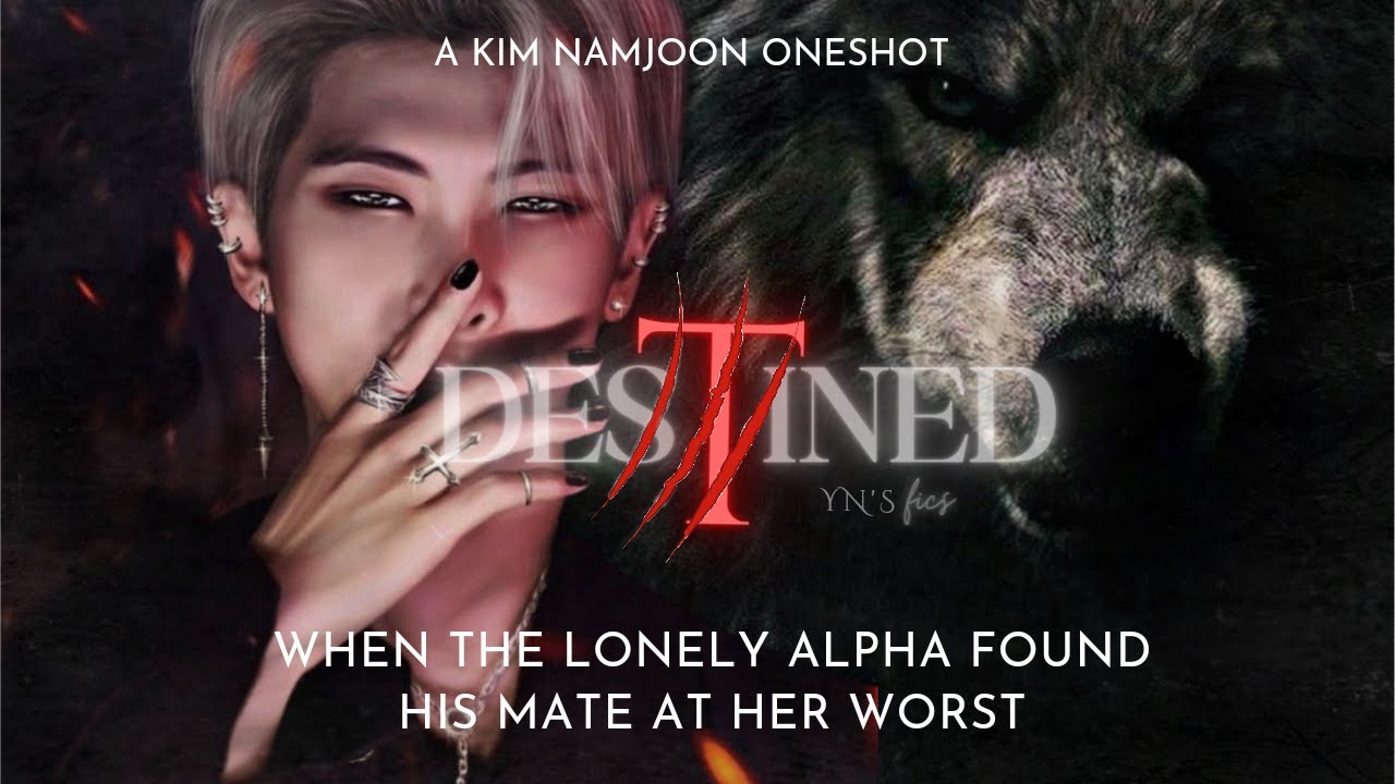 [NAMJOON FF] DESTINED ||WHEN THE LONELY ALPHA FOUND HIS MATE AT HER WORST