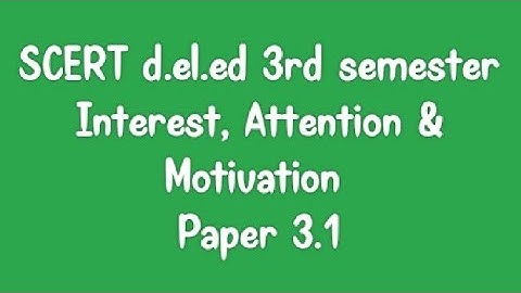 SCERT D.EL.ED 3RD SEMESTER | PAPER 3.1 | Interest,Attention and Motivation | আগ্ৰহ,মনযোগ আৰু অভিৰোচন