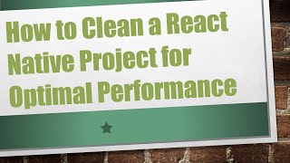 How to Clean a React Native Project for Optimal Performance