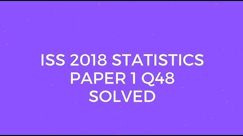 Indian Statistical Service (ISS) 2018 Statistics Paper I Set A Q48 Solved